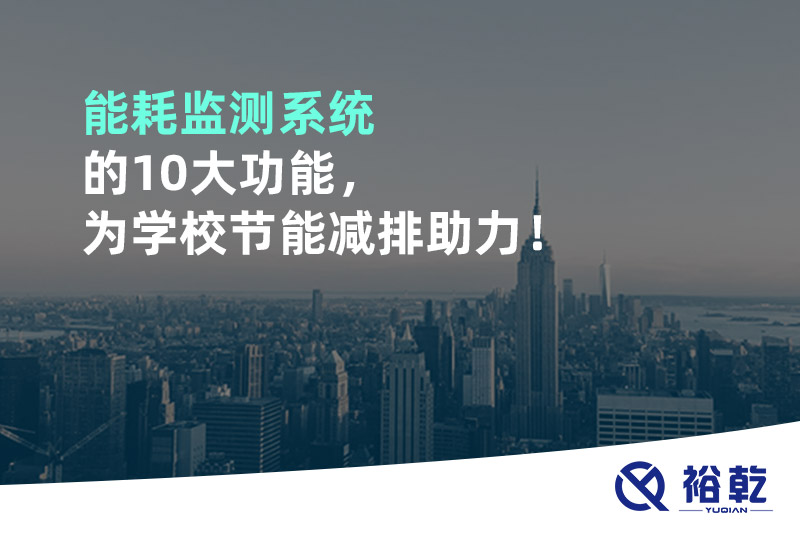 能耗監(jiān)測系統(tǒng)的10大功能，為學校節(jié)能減排助力！