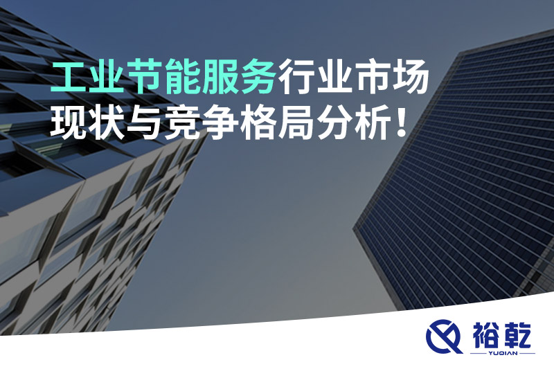工業(yè)節(jié)能服務行業(yè)市場現狀與競爭格局分析！